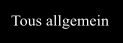 Tous allgemein